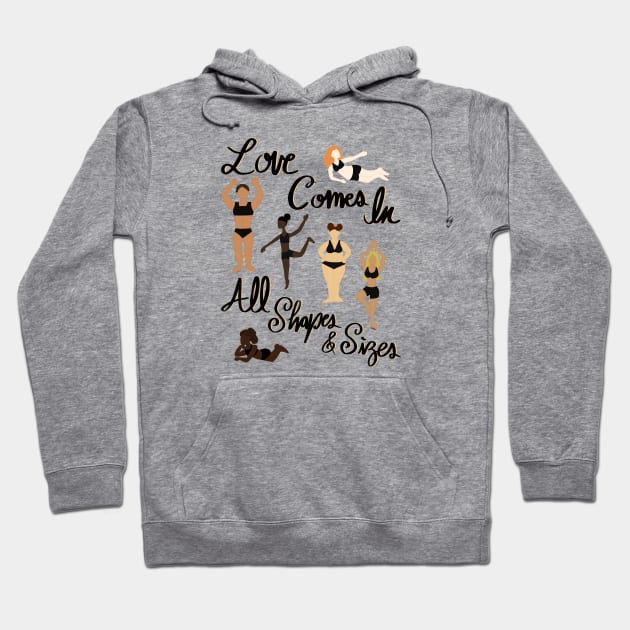 Love Comes In All Shapes & Sizes - Women Body Positivity - Love Your Body Hoodie by EcoElsa